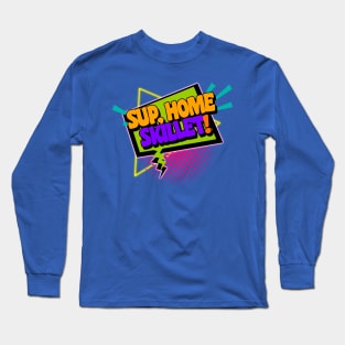 Sup, Home Skillet! 90s Slang Phrases Long Sleeve T-Shirt